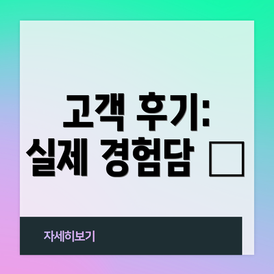고객 후기: 실제 경험담 📢
