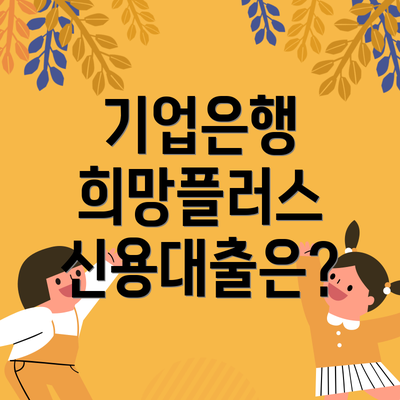 기업은행 희망플러스 신용대출은?