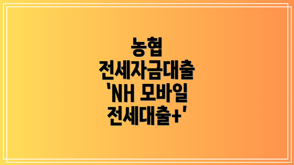 농협 전세자금대출 ‘NH 모바일 전세대출+’
