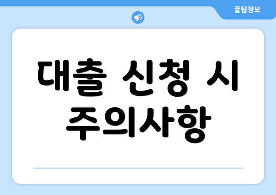 대출 신청 시 주의사항