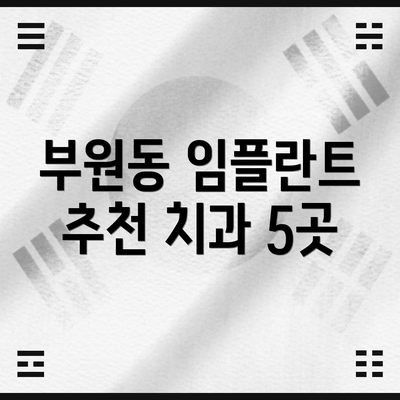 부원동 임플란트 추천 치과 5곳