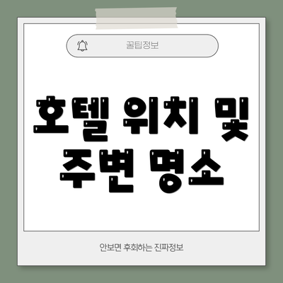 호텔 위치 및 주변 명소