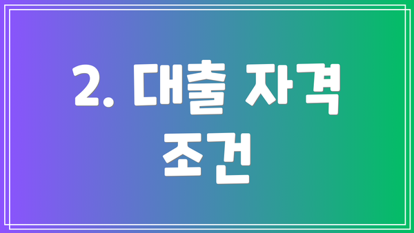 2. 대출 자격 조건