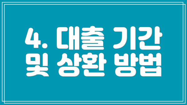 4. 대출 기간 및 상환 방법