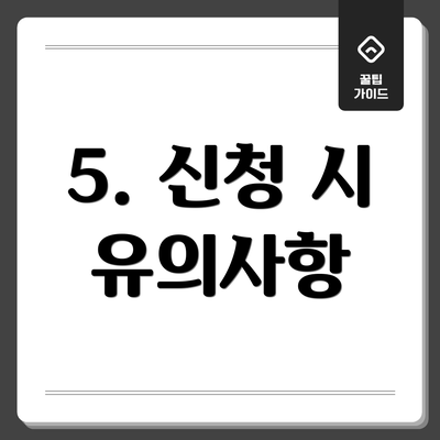 5. 신청 시 유의사항