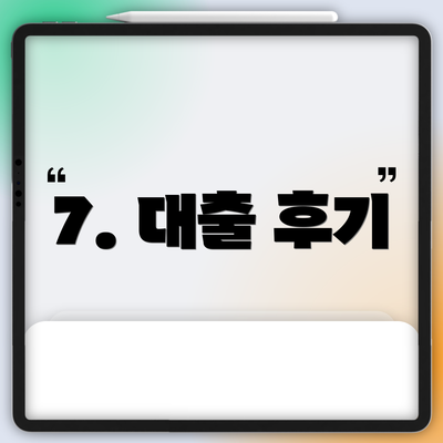 7. 대출 후기