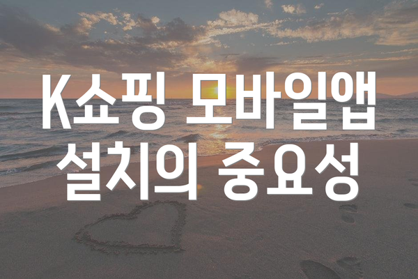 K쇼핑 모바일앱 설치의 중요성
