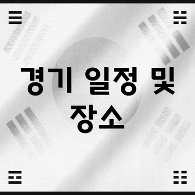 경기 일정 및 장소