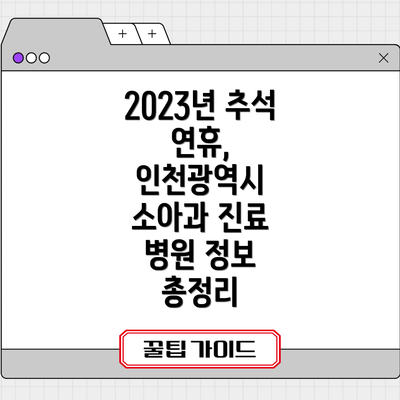 2023년 추석 연휴, 인천광역시 소아과 진료 병원 정보 총정리