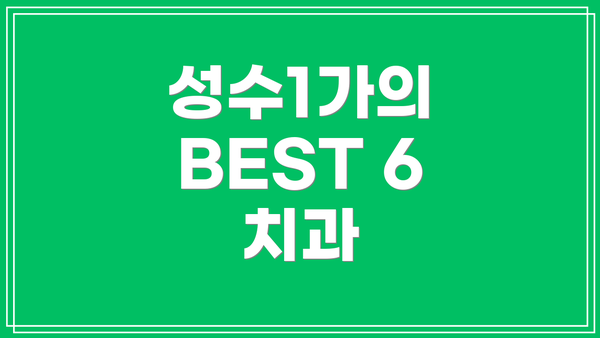 성수1가의 BEST 6 치과