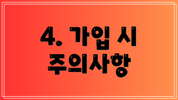 4. 가입 시 주의사항